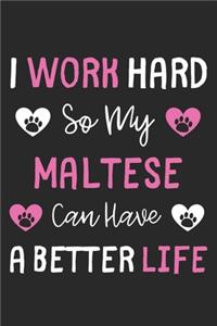 I Work Hard So My Maltese Can Have A Better Life