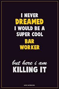 I Never Dreamed I would Be A Super Cool Bar Worker But Here I Am Killing It