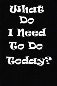 what do i need to do today?
