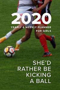 2020 Yearly And Weekly Planner for Girls - She'd Rather Be Kicking A Ball