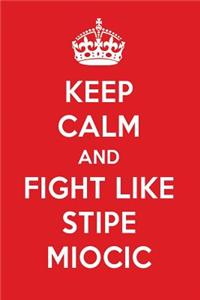 Keep Calm and Fight Like Stipe Miocic: Stipe Miocic Designer Notebook