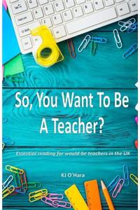 So, You Want To Be a Teacher?