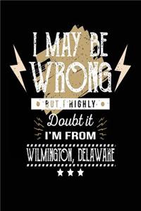I May Be Wrong But I Highly Doubt It I'm From Wilmington, Delaware