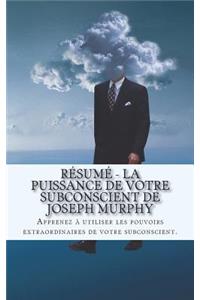 RÃ©sumÃ© - La Puissance de Votre Subconscient de Joseph Murphy: Apprenez Ã? Utiliser Les Pouvoirs Extraordinaires de Votre Subconscient.