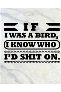 If I was a Bird, I Know Who I'd Shit On