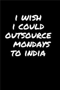 I Wish I Could Outsource Mondays To India