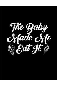 The Baby Made Me Eat It