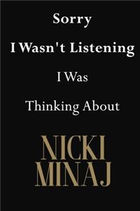 Sorry I Wasn't Listening I Was Thinking About Nicki Minaj