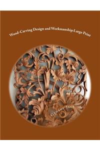 Wood-Carving Design and Workmanship: Large Print