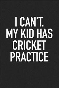 I Can't My Kid Has Cricket Practice