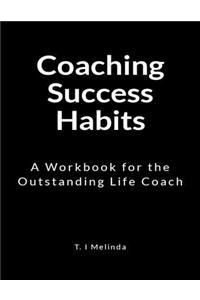 Coaching Success Habits: A Workbook for the Outstanding Life Coach