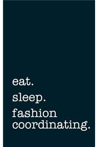 Eat. Sleep. Fashion Coordinating. - Lined Notebook