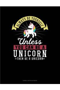 Always Be Yourself Unless You Can Be a Unicorn Then Be a Unicorn