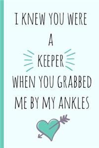 I Knew You Were a Keeper When You Grabbed Me by My Ankles