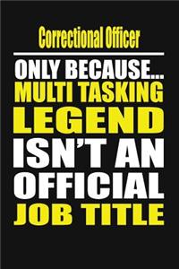 Correctional Officer Only Because Multi Tasking Legend Isn't an Official Job Title