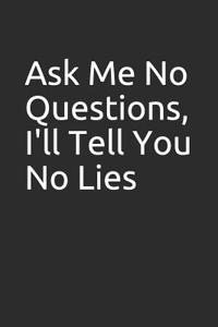 Ask Me No Questions, I'll Tell You No Lies