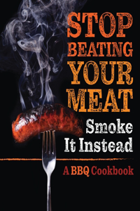 Stop Beating Your Meat - Smoke it Instead