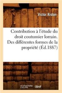 Contribution À l'Étude Du Droit Coutumier Lorrain. Des Différentes Formes de la Propriété (Éd.1887)