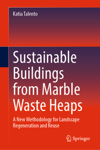 Sustainable Buildings from Marble Waste Heaps: A New Methodology for Landscape Regeneration and Reuse