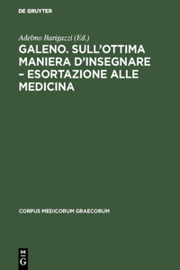 Galeno. Sull'ottima maniera d'insegnare - Esortazione alle medicina