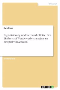 Digitalisierung und Netzwerkeffekte. Der Einfluss aufWettbewerbsstrategien am Beispiel von Amazon
