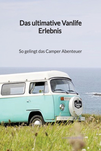 ultimative Vanlife Erlebnis - So gelingt das Camper Abenteuer