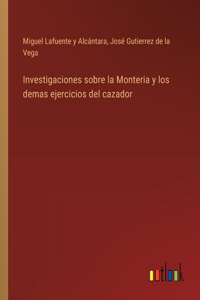 Investigaciones sobre la Monteria y los demas ejercicios del cazador