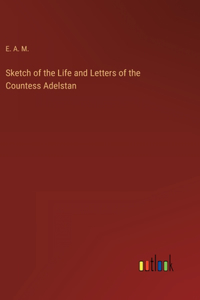 Sketch of the Life and Letters of the Countess Adelstan