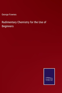 Rudimentary Chemistry for the Use of Beginners