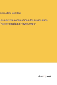 Les nouvelles acquisitions des russes dans l'Asie orientale; Le Fleuve Amour