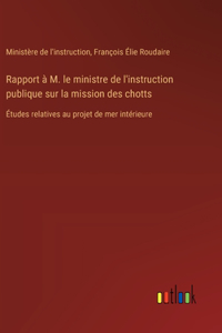 Rapport à M. le ministre de l'instruction publique sur la mission des chotts