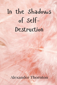 In the Shadows of Self-Destruction