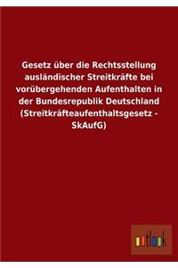 Gesetz über die Rechtsstellung ausländischer Streitkräfte bei vorübergehenden Aufenthalten in der Bundesrepublik Deutschland (Streitkräfteaufenthaltsgesetz - SkAufG)