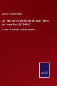 Die Frankfurter Localstücke auf dem Theater der freien Stadt,1821-1866