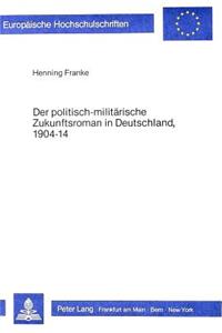 Der Politisch-Militaerische Zukunftsroman in Deutschland, 1904-14