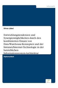 Entwicklungstendenzen und Synergiemöglichkeiten durch den kombinierten Einsatz von Data-Warehouse-Konzepten und der Intranet/Internet-Technologie in der betrieblichen Informationssystem-Architektur