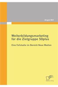 Weiterbildungsmarketing für die Zielgruppe 50plus - Eine Fallstudie im Bereich Neue Medien