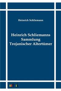 Heinrich Schliemanns Sammlung Trojanischer Altertümer