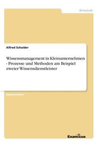 Wissensmanagement in Kleinunternehmen - Prozesse und Methoden am Beispiel zweier Wissensdienstleister