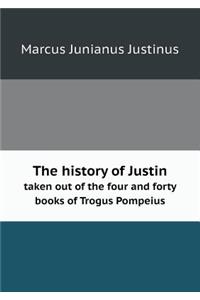 The History of Justin Taken Out of the Four and Forty Books of Trogus Pompeius