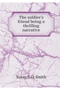 The Soldier's Friend Being a Thrilling Narrative
