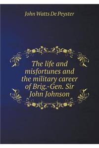 The life and misfortunes and the military career of Brig.-Gen. Sir John Johnson