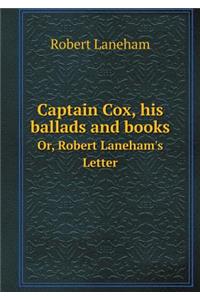 Captain Cox, his ballads and books Or, Robert Laneham's Letter