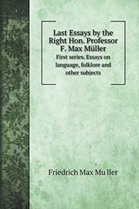 Last Essays by the Right Hon. Professor F. Max Müller