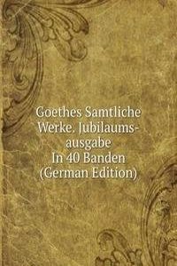 Goethes Samtliche Werke. Jubilaums-ausgabe In 40 Banden (German Edition)