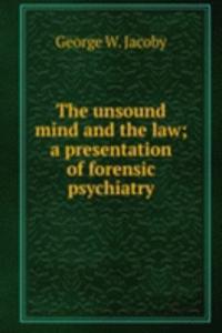 unsound mind and the law; a presentation of forensic psychiatry