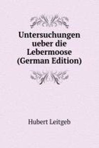 Untersuchungen ueber die Lebermoose (German Edition)