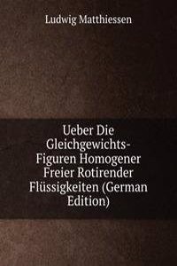 Ueber Die Gleichgewichts-Figuren Homogener Freier Rotirender Flussigkeiten (German Edition)