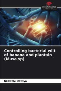 Controlling bacterial wilt of banana and plantain (Musa sp)