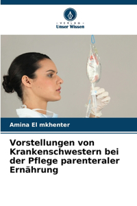 Vorstellungen von Krankenschwestern bei der Pflege parenteraler Ernährung